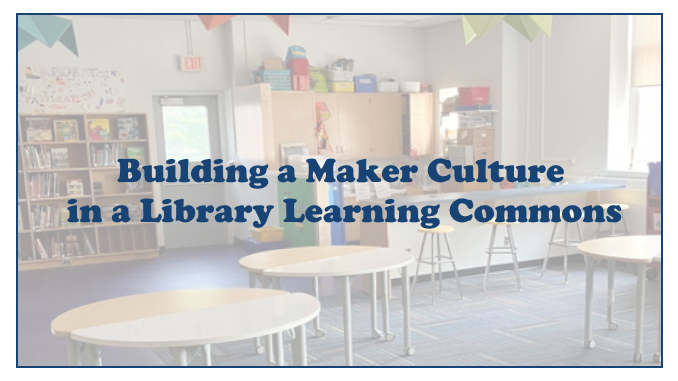 Feature Article for "Building a Maker Culture in a Library Learning Commons" by Victoria Roulard. The image features a picture of Victoria's library.